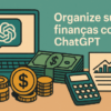 ChatGPT saiba usar IA para organizar finanças e economizar dinheiro