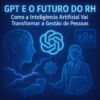 GPT e o Futuro do RH Como a Inteligencia Artificial vai transformar a gestao de pessoas